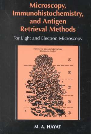 Microscopy, Immunohistochemistry, and Antigen Retrieval Methods: For Light and Electron Microscopy de M.A. Hayat