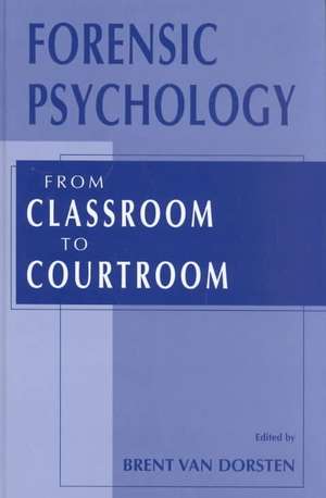Forensic Psychology: From Classroom to Courtroom de Brent Van Dorsten