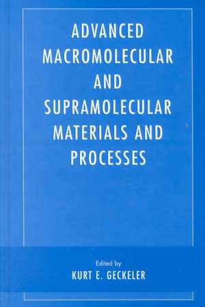 Advanced Macromolecular and Supramolecular Materials and Processes de Kurt E. Geckeler