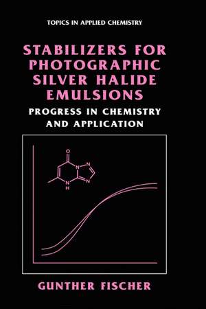 Stabilizers for Photographic Silver Halide Emulsions: Progress in Chemistry and Application de Gunther Fischer