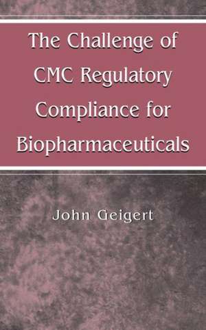 The Challenge of CMC Regulatory Compliance for Biopharmaceuticals de John Geigert