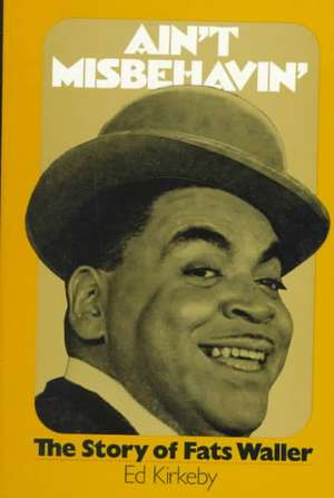 Ain't Misbehavin': The Story Of Fats Waller de Ed Kirkeby