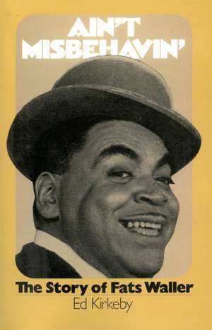 Ain't Misbehaving: The Story Of Fats Waller de Ed Kirkeby