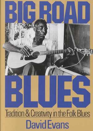 Big Road Blues: Tradition And Creativity In The Folk Blues de David Evans