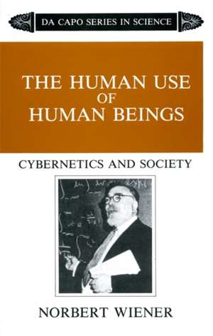 The Human Use Of Human Beings: Cybernetics And Society de Norbert Wiener