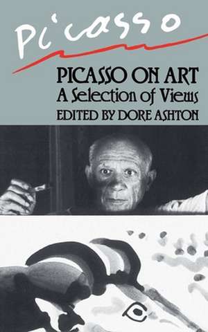 Picasso On Art: A Selection of Views de Dore Ashton