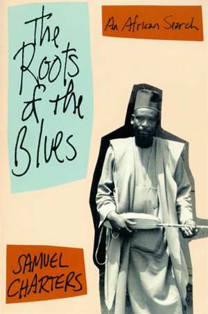 The Roots Of The Blues: An African Search de Samuel Charters