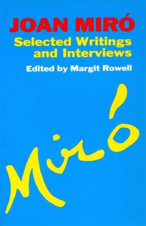 Joan Miro: Selected Writings and Interviews de Margit Rowell