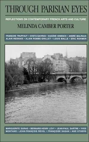 Through Parisian Eyes: Reflections On Contemporary French Arts And Culture de Melinda Camber Porter