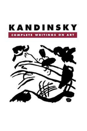 Kandinsky: Complete Writings On Art de Kenneth C. Lindsay