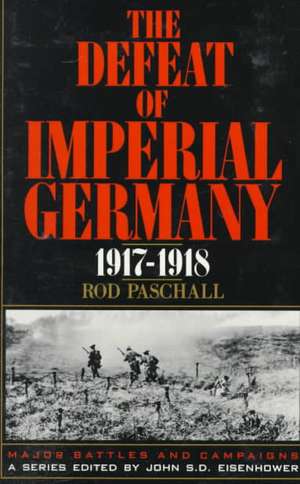 The Defeat Of Imperial Germany, 1917-1918 de Colonel Rod Paschall