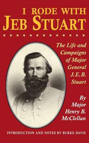 I Rode With Jeb Stuart: The Life And Campaigns Of Major General J. E. B. Stuart de H. B. Mcclellan