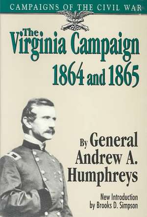 The Virginia Campaign, 1864 And 1865 de General Andrew A. Humphreys