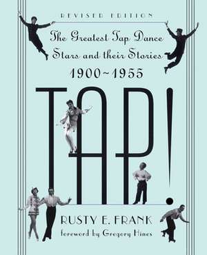 Tap!: The Greatest Tap Dance Stars And Their Stories, 1900-1955 de Rusty Frank