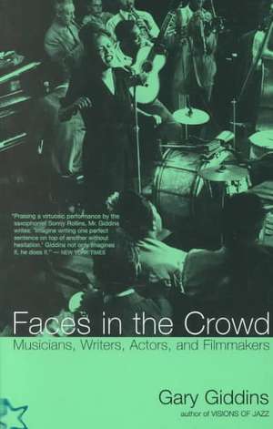 Faces In The Crowd: Musicians, Writers, Actors, And Filmmakers de Gary Giddins