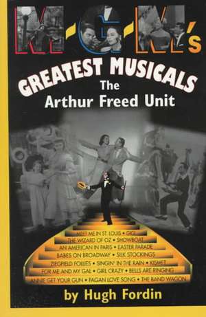 M-G-M's Greatest Musicals: The Arthur Freed Unit de Hugh Fordin