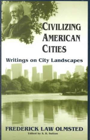 Civilizing American Cities: Writings On City Landscapes de Frederick Law Olmsted