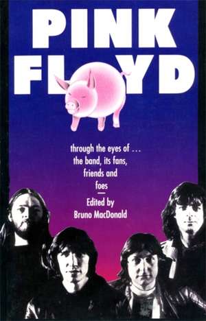 Pink Floyd: Through The Eyes Of The Band, Its Fans, Friends, And Foes de Bruno MacDonald