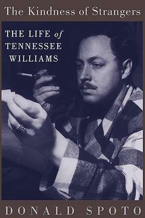 The Kindness Of Strangers: The Life Of Tennessee Williams de Donald Spoto