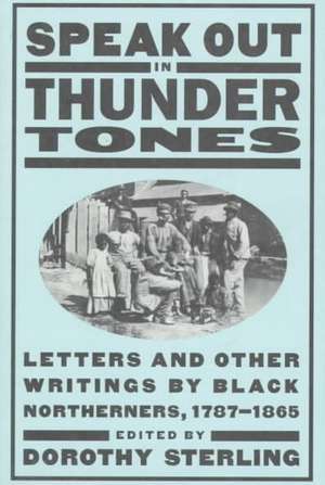 Speak Out In Thunder Tones: Letters And Other Writings By Black Northerners, 1787-1865 de Dorothy Sterling