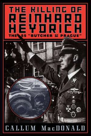 The Killing of Reinhard Heydrich: The SS ""Butcher of Prague"" de Callum Macdonald