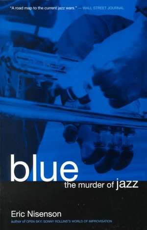 Blue: The Murder Of Jazz de Eric Nisenson