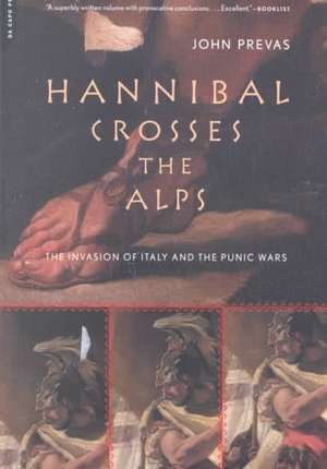 Hannibal Crosses The Alps: The Invasion Of Italy And The Punic Wars de John Prevas