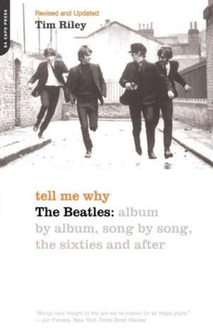 Tell Me Why: The Beatles: Album By Album, Song By Song, The Sixties And After de Tim Riley