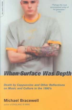 When Surface Was Depth: Death By Cappuccino And Other Reflections On Music And Culture In The 1990s de Michael Bracewell