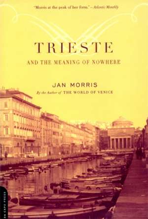 Trieste And The Meaning Of Nowhere de Jan Morris