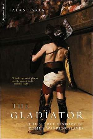 The Gladiator: The Secret History Of Rome's Warrior Slaves de Alan Baker