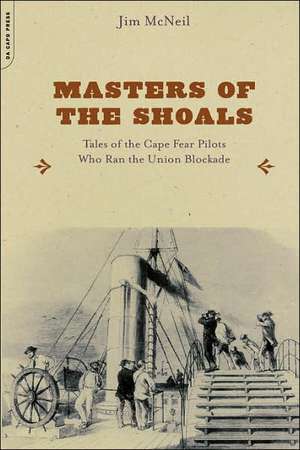 Masters of the Shoals: Tales of the Cape Fear Pilots who Ran the Union Blockade de Jim McNeil