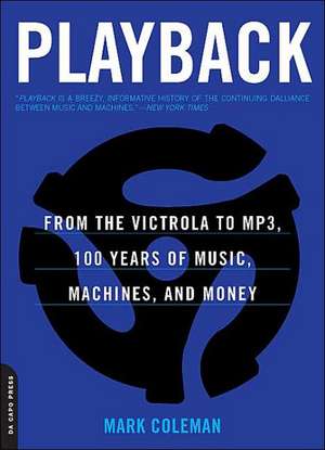 Playback: From the Victrola to MP3, 100 Years of Music, Machines, and Money de Mark Coleman