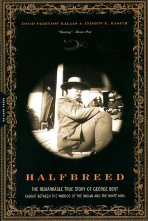 Halfbreed: The Remarkable True Story of George Bent-- Caught Between the Worlds of the Indian and the White Man de David F. Halaas