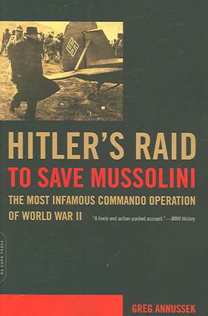 Hitler's Raid to Save Mussolini: The Most Infamous Commando Operation of World War II de Greg Annussek