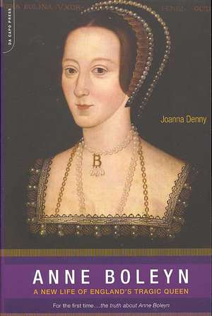 Anne Boleyn: A New Life of England's Tragic Queen de Joanna Denny