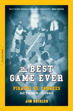 The Best Game Ever: Pirates vs. Yankees, October 13, 1960 de Jim Reisler