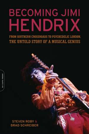 Becoming Jimi Hendrix: From Southern Crossroads to Psychedelic London, the Untold Story of a Musical Genius de Steven Roby