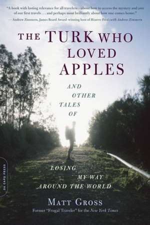 The Turk Who Loved Apples: And Other Tales of Losing My Way Around the World de Matt Gross