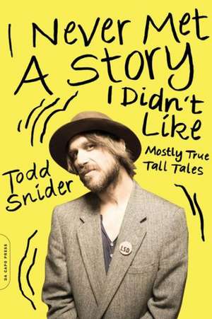 I Never Met a Story I Didn't Like: Mostly True Tall Tales de Todd Snider