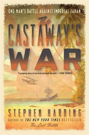 The Castaway's War: One Man's Battle against Imperial Japan de Stephen Harding