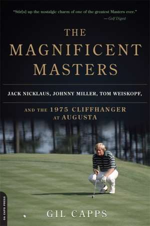 The Magnificent Masters: Jack Nicklaus, Johnny Miller, Tom Weiskopf, and the 1975 Cliffhanger at Augusta de Gil Capps