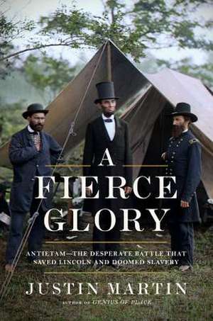 A Fierce Glory: Antietam--The Desperate Battle That Saved Lincoln and Doomed Slavery de Justin Martin