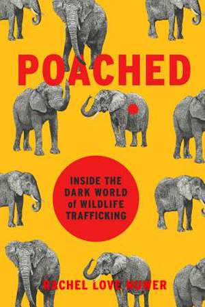 Poached: Inside the Dark World of Wildlife Trafficking de Rachel Love Nuwer