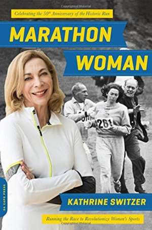 Marathon Woman: Running the Race to Revolutionize Women's Sports de Kathrine Switzer