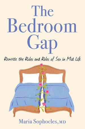 The Bedroom Gap: Rewrite the Rules and Roles of Sex in Midlife de Maria Sophocles