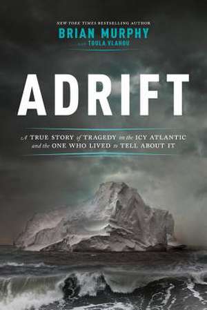 Adrift: A True Story of Tragedy on the Icy Atlantic and the One Who Lived to Tell about It de Brian Murphy