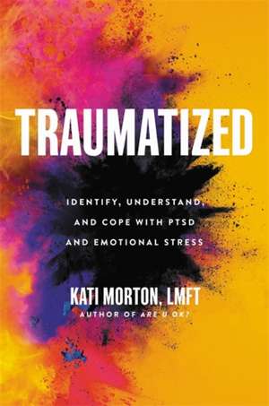 Traumatized: Identify, Understand, and Cope with PTSD and Emotional Stress de LMFT