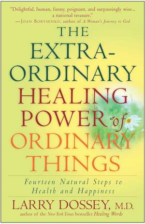 The Extraordinary Healing Power of Ordinary Things: Fourteen Natural Steps to Health and Happiness de Larry Dossey