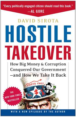 Hostile Takeover: How Big Money & Corruption Conquered Our Government--And How We Take It Back de David Sirota